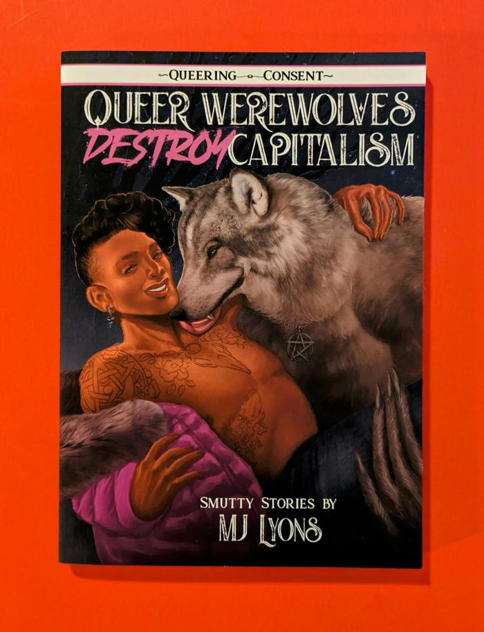 Queer Werewolves Destroy Capitalism: Smutty Stories (Queering Consent) by MJ Lyons