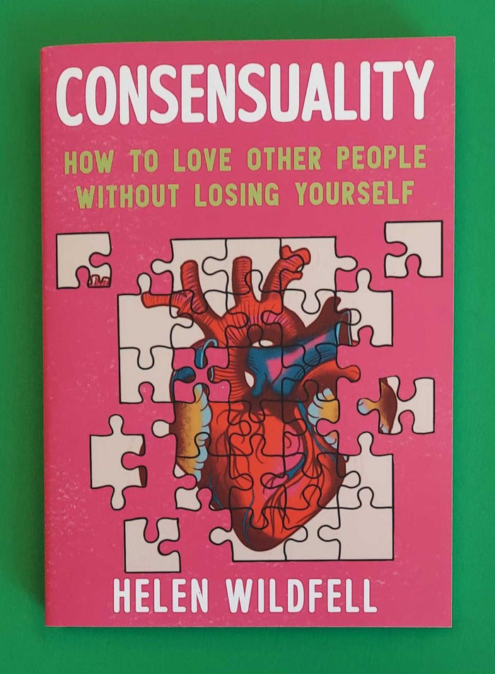 Consensuality: How to Love Other People Without Losing Yourself by Helen Wildfell