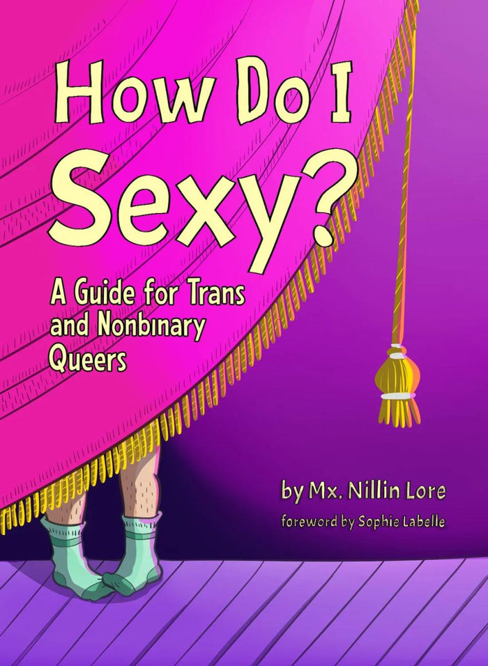 How Do I Sexy?: A Guide for Trans and Nonbinary Queers by Mx. Nillin Lore and Sophie Labelle