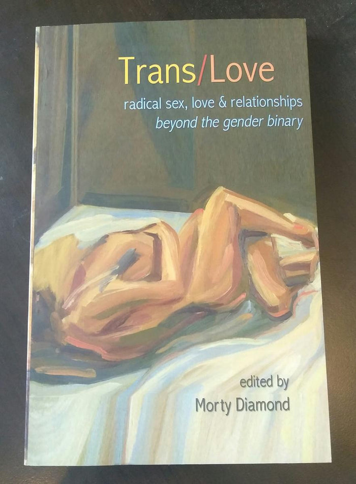 Trans/Love: Radical Sex, Love & Relationships Beyond the Gender Binary by Morty Diamond and Julia Serano