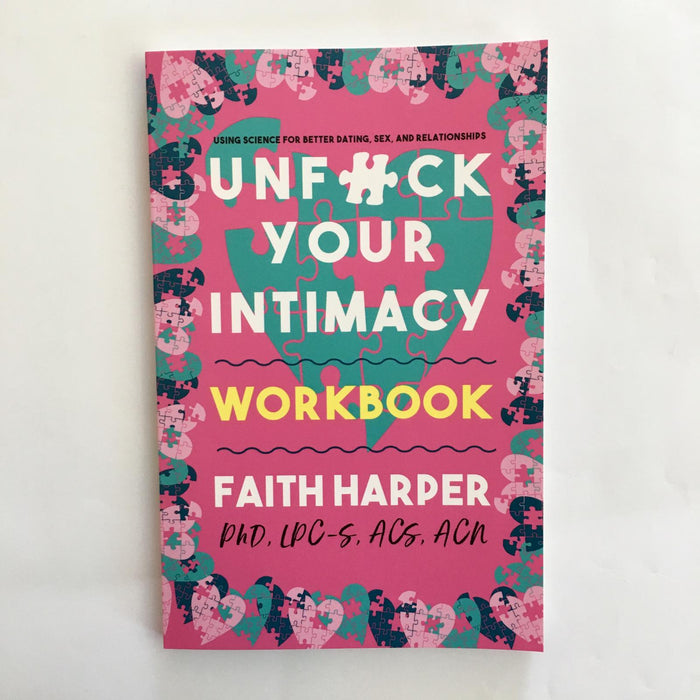 Unfuck Your Intimacy Workbook: Using Science for Better Dating, Sex, and Relationships by Dr. Faith G. Harper