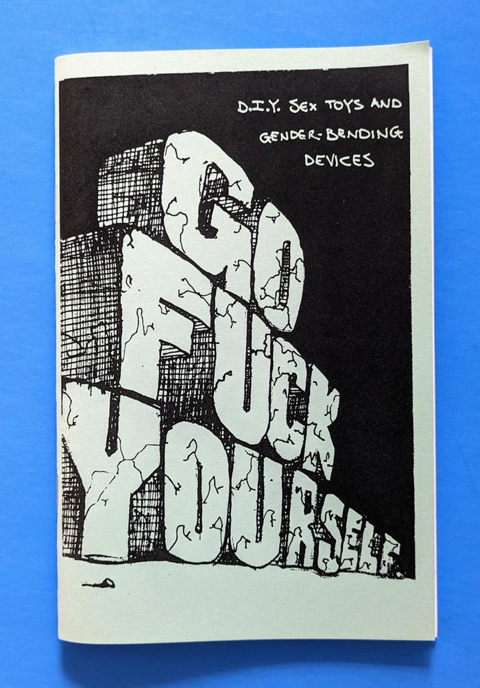 Go Fuck Yourself: A Zine Devoted to DIY Sex Toys and Gender-Bending Devices by Annie Danger