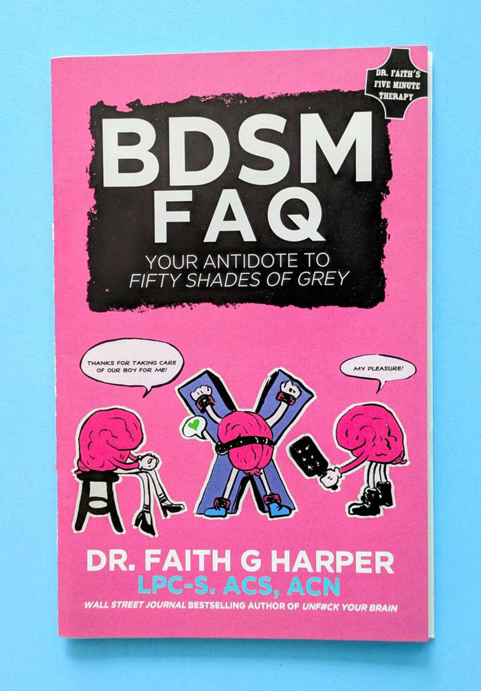 BDSM FAQ: Your Antidote to Fifty Shades of Grey by Dr. Faith G. Harper