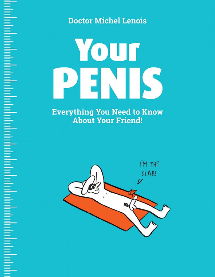 Your Penis: Everything You Need to Know About Your Friend! by Michel Lenois