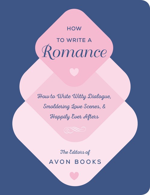 How to Write a Romance: Or, How to Write Witty Dialogue, Smoldering Love Scenes, and Happily Ever Afters by The Team at Avon Books