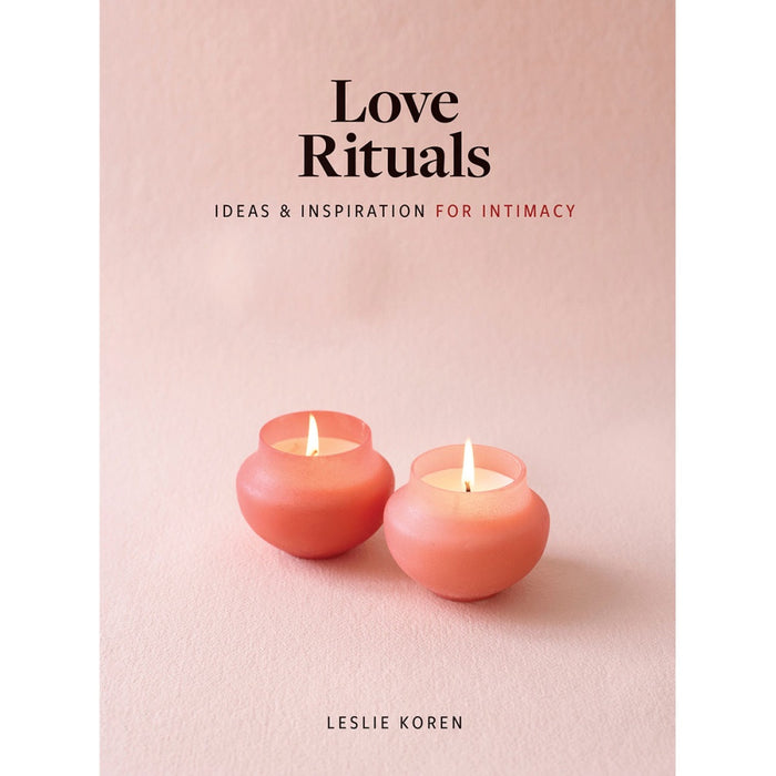 Love Rituals: Ideas and Inspiration for Intimacy