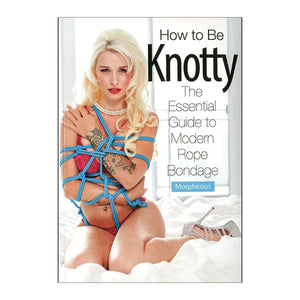 How to Be Knotty: The Essential Guide to Modern Rope Bondage Books & Games > Instructional Books Green Candy Press 
